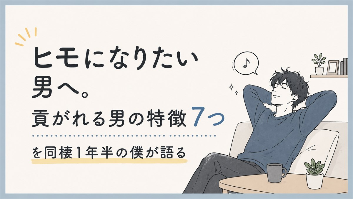 ヒモになりたい男へ。貢がれる男の特徴7つを同棲1年半の僕が語る