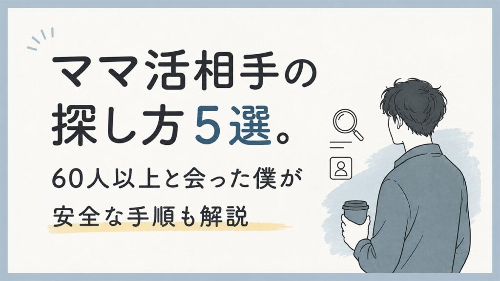 ママ活相手の探し方5選。60人以上と会った僕が安全な手順も解説